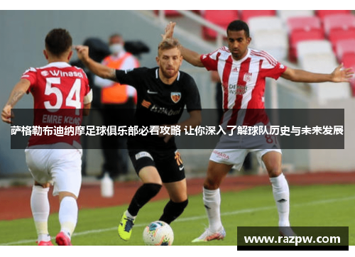 萨格勒布迪纳摩足球俱乐部必看攻略 让你深入了解球队历史与未来发展